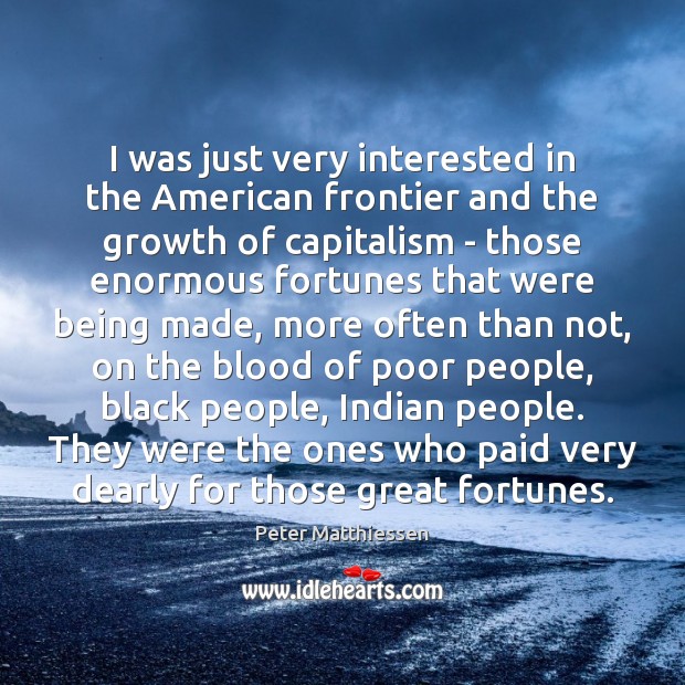 I was just very interested in the American frontier and the growth Peter Matthiessen Picture Quote