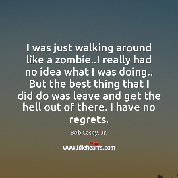 I was just walking around like a zombie..I really had no Bob Casey, Jr. Picture Quote