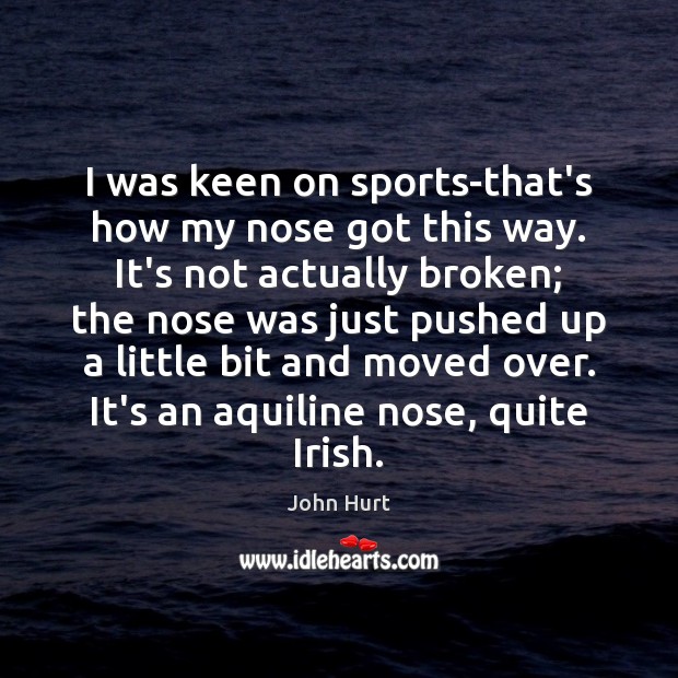 I was keen on sports-that’s how my nose got this way. It’s 