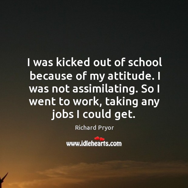 I was kicked out of school because of my attitude. Image