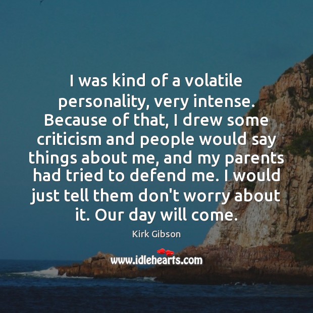 I was kind of a volatile personality, very intense. Because of that, Kirk Gibson Picture Quote