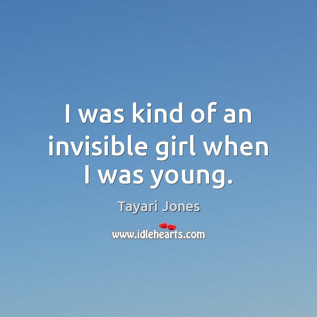 I was kind of an invisible girl when I was young. Tayari Jones Picture Quote