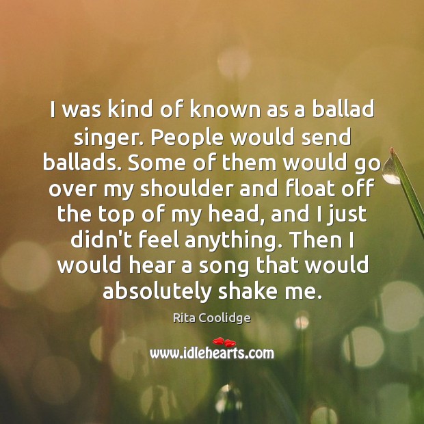 I was kind of known as a ballad singer. People would send 