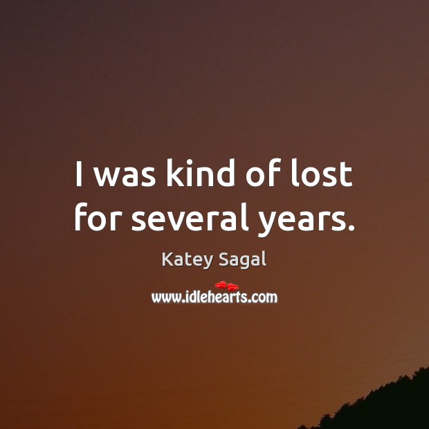 I was kind of lost for several years. Katey Sagal Picture Quote