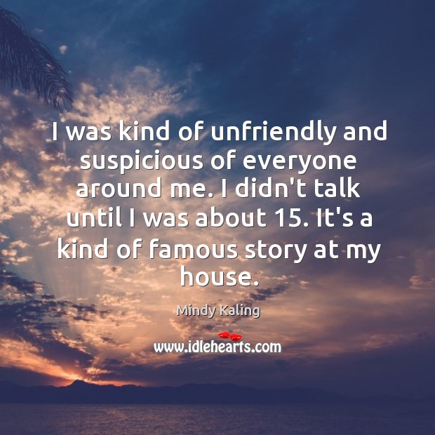 I was kind of unfriendly and suspicious of everyone around me. I Mindy Kaling Picture Quote