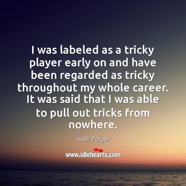 I was labeled as a tricky player early on and have been Judit Polgar Picture Quote
