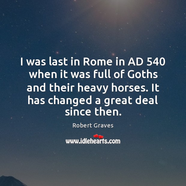 I was last in Rome in AD 540 when it was full of Robert Graves Picture Quote