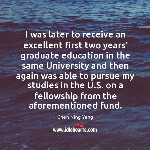 I was later to receive an excellent first two years’ graduate education Chen Ning Yang Picture Quote