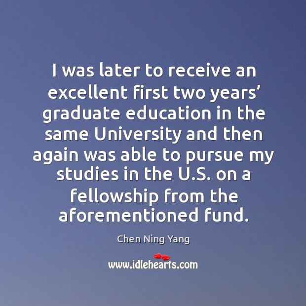 I was later to receive an excellent first two years’ graduate Chen Ning Yang Picture Quote
