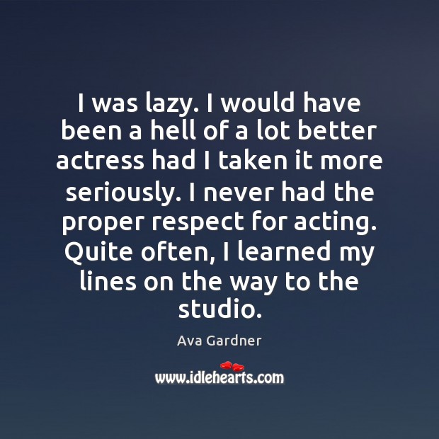 I was lazy. I would have been a hell of a lot Ava Gardner Picture Quote