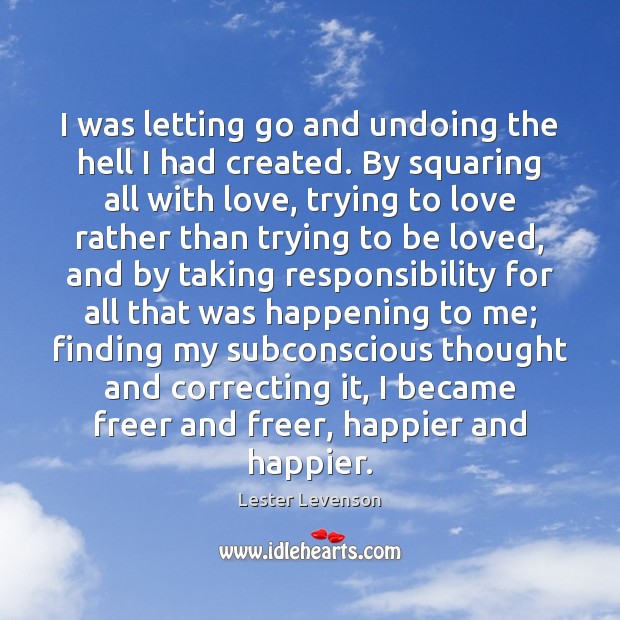 I was letting go and undoing the hell I had created. By Lester Levenson Picture Quote