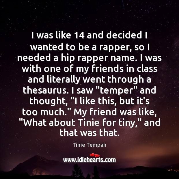 I was like 14 and decided I wanted to be a rapper, so Tinie Tempah Picture Quote