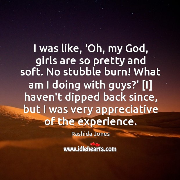 I was like, ‘Oh, my God, girls are so pretty and soft. Rashida Jones Picture Quote