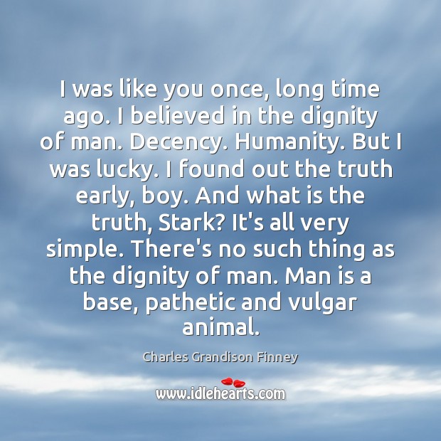 I was like you once, long time ago. I believed in the Humanity Quotes Image
