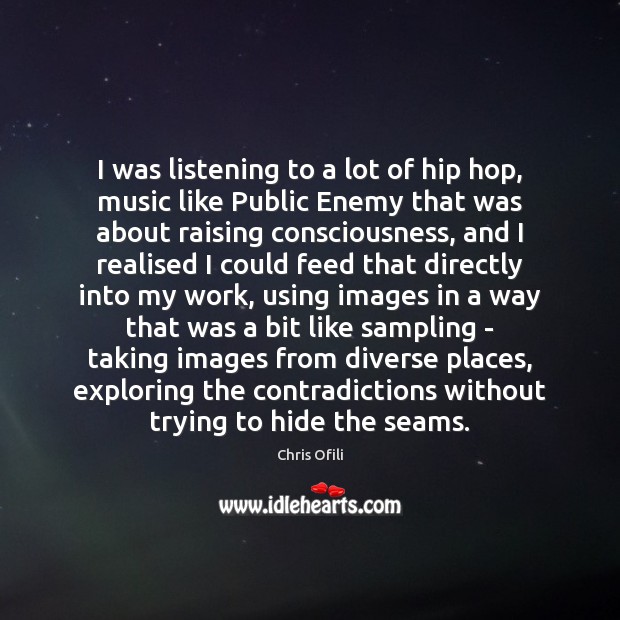 I was listening to a lot of hip hop, music like Public Chris Ofili Picture Quote