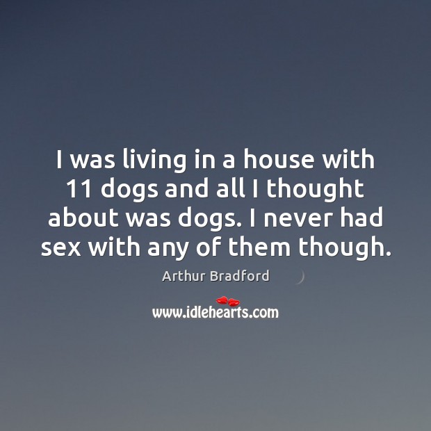 I was living in a house with 11 dogs and all I thought Image