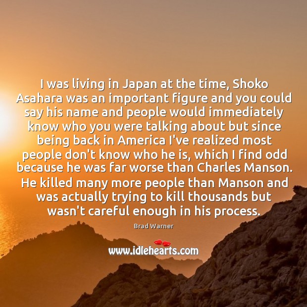 I was living in Japan at the time, Shoko Asahara was an Brad Warner Picture Quote