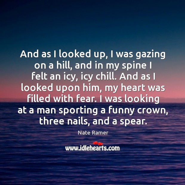 I was looking at a man sporting a funny crown, three nails, and a spear. Nate Ramer Picture Quote