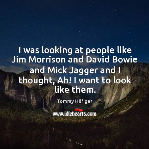 I was looking at people like jim morrison and david bowie and mick jagger and I thought, ah! Tommy Hilfiger Picture Quote