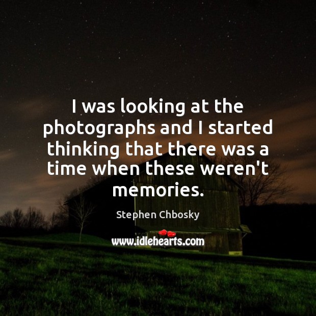 I was looking at the photographs and I started thinking that there Stephen Chbosky Picture Quote