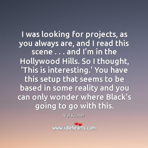 I was looking for projects, as you always are, and I read Val Kilmer Picture Quote