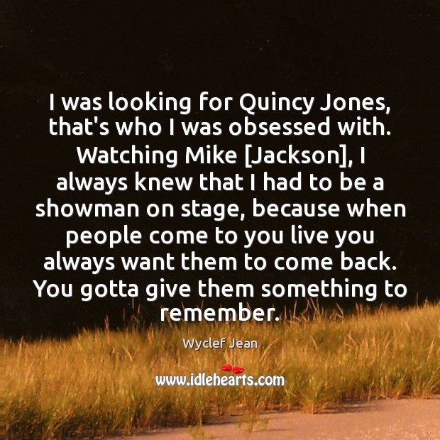 I was looking for Quincy Jones, that’s who I was obsessed with. Wyclef Jean Picture Quote