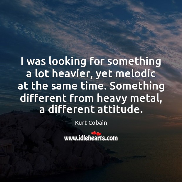 I was looking for something a lot heavier, yet melodic at the Attitude Quotes Image