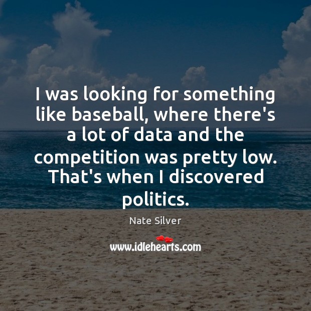 I was looking for something like baseball, where there’s a lot of Nate Silver Picture Quote