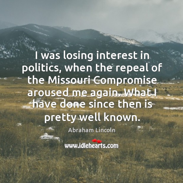 I was losing interest in politics, when the repeal of the missouri compromise aroused me again. Image