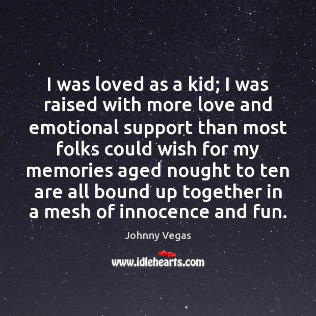 I was loved as a kid; I was raised with more love Johnny Vegas Picture Quote