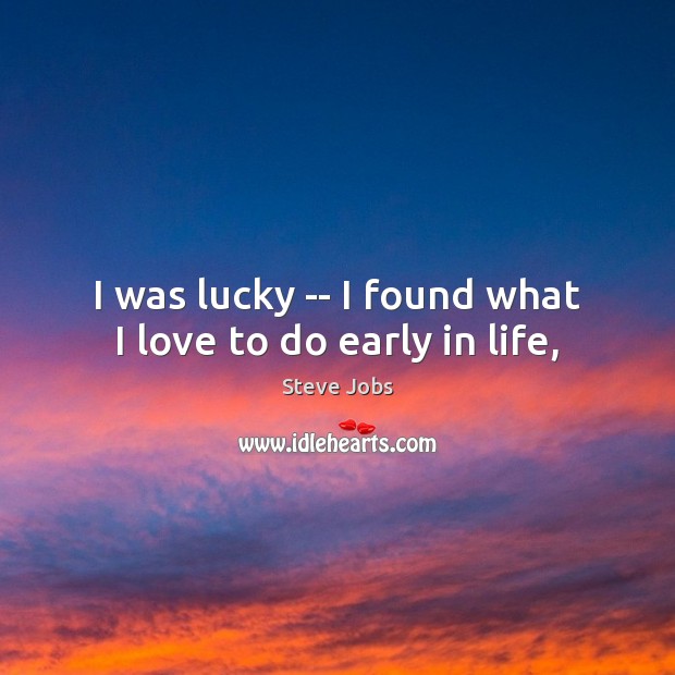 I was lucky — I found what I love to do early in life, Image