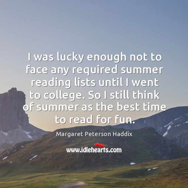 I was lucky enough not to face any required summer reading lists until I went to college. Margaret Peterson Haddix Picture Quote