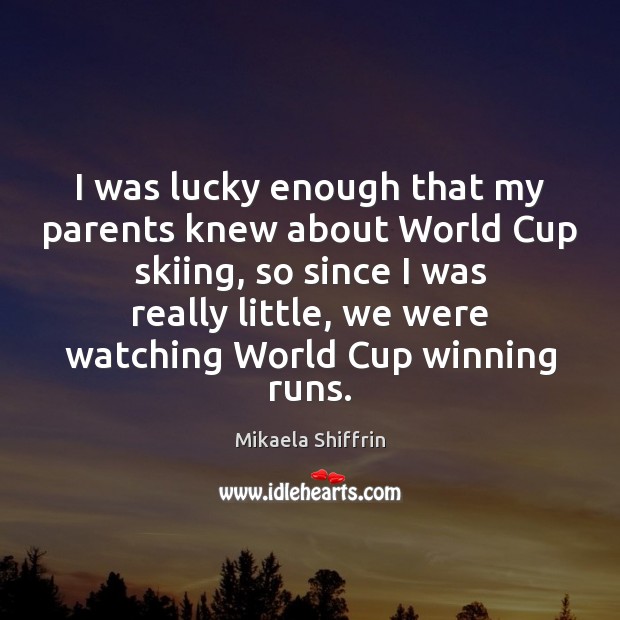 I was lucky enough that my parents knew about World Cup skiing, Image