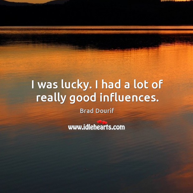 I was lucky. I had a lot of really good influences. Brad Dourif Picture Quote