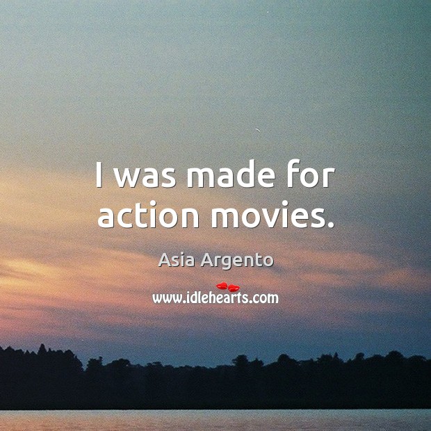 I was made for action movies. Asia Argento Picture Quote