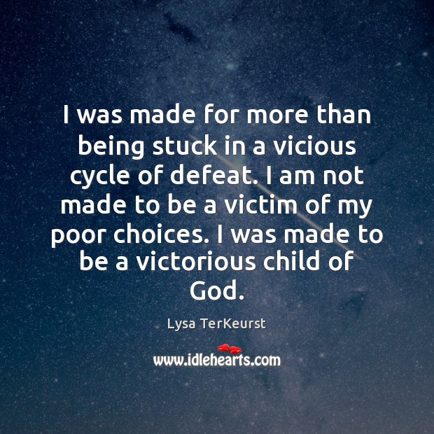 I was made for more than being stuck in a vicious cycle Lysa TerKeurst Picture Quote