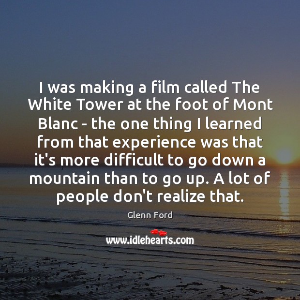 I was making a film called The White Tower at the foot Glenn Ford Picture Quote