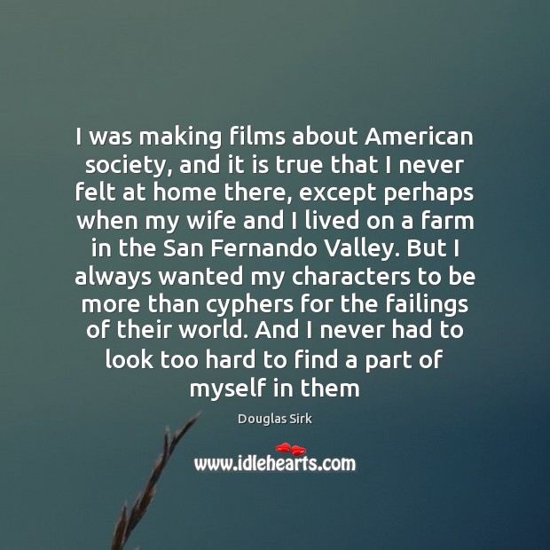 I was making films about American society, and it is true that Douglas Sirk Picture Quote