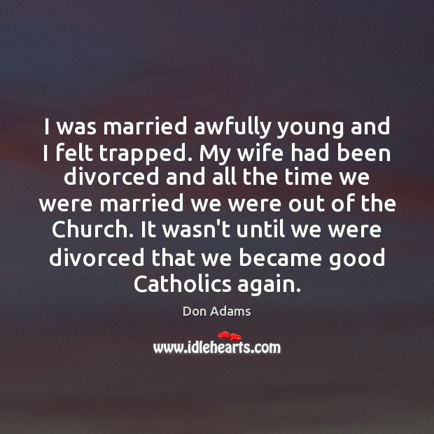 I was married awfully young and I felt trapped. My wife had Don Adams Picture Quote