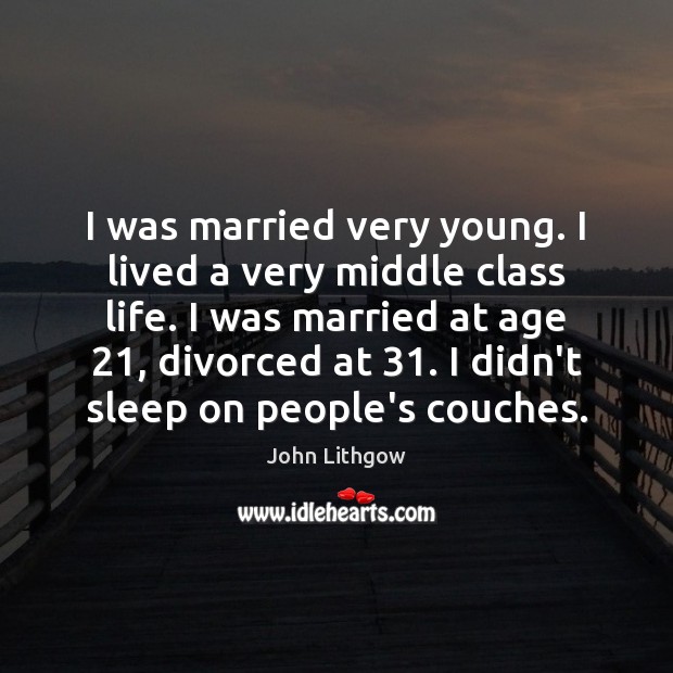I was married very young. I lived a very middle class life. John Lithgow Picture Quote