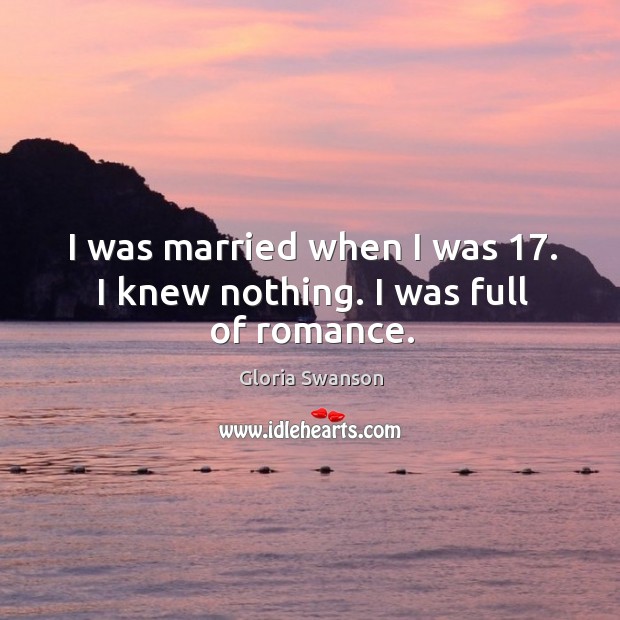 I was married when I was 17. I knew nothing. I was full of romance. Image