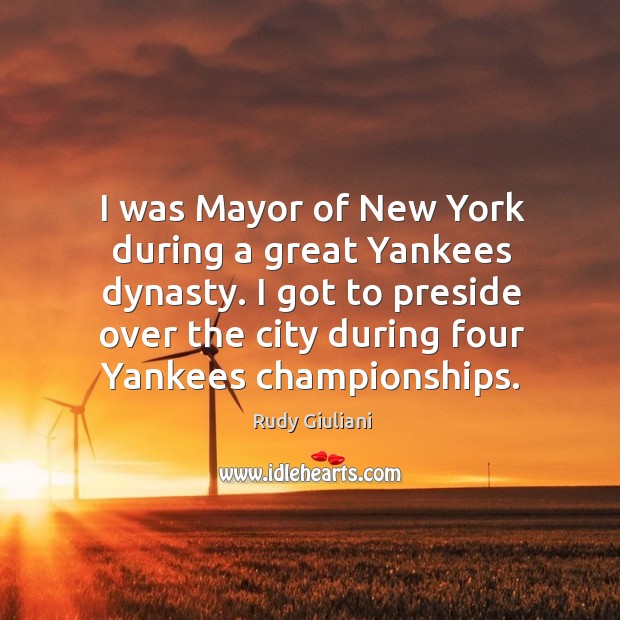 I was Mayor of New York during a great Yankees dynasty. I Image