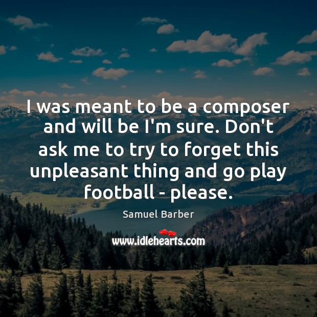 I was meant to be a composer and will be I’m sure. Samuel Barber Picture Quote