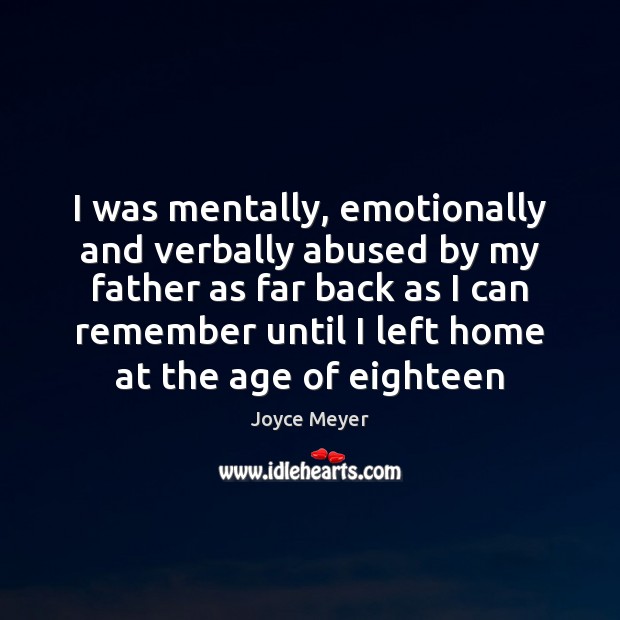 I was mentally, emotionally and verbally abused by my father as far Image