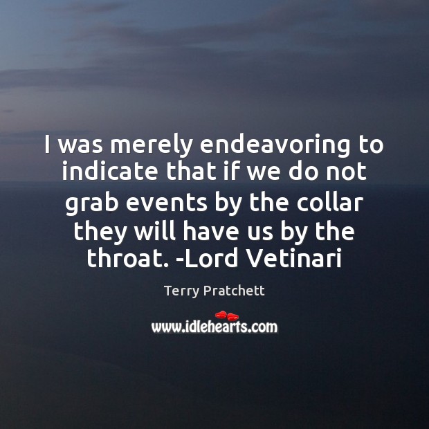 I was merely endeavoring to indicate that if we do not grab 