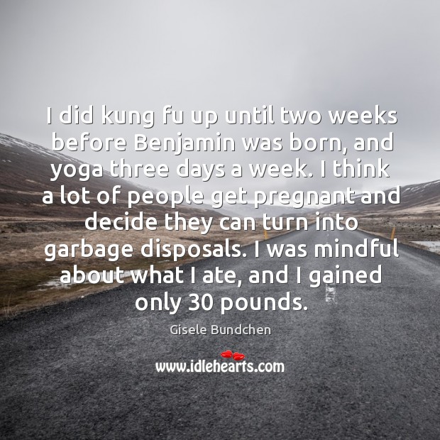 I was mindful about what I ate, and I gained only 30 pounds. Gisele Bundchen Picture Quote