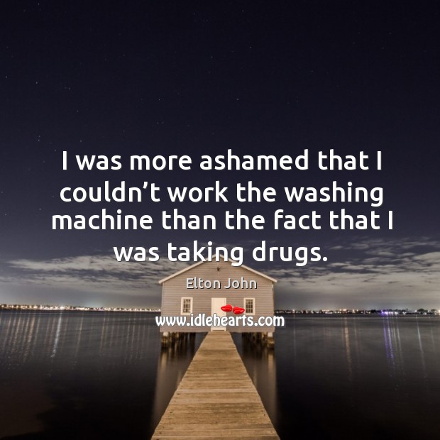I was more ashamed that I couldn’t work the washing machine than the fact that I was taking drugs. Image