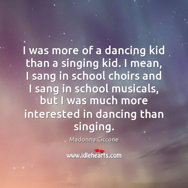 I was more of a dancing kid than a singing kid. I Madonna Ciccone Picture Quote