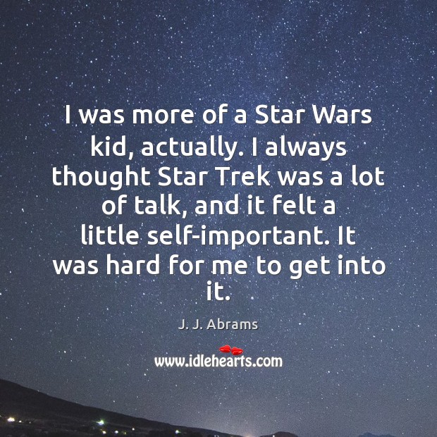 I was more of a Star Wars kid, actually. I always thought J. J. Abrams Picture Quote