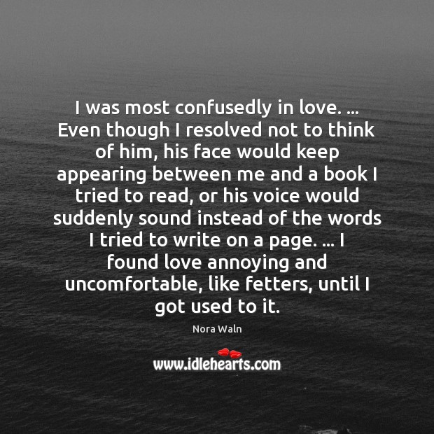I was most confusedly in love. … Even though I resolved not to Image